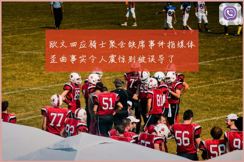 欧文回应骑士聚会缺席事件指媒体歪曲事实令人震惊别被误导了