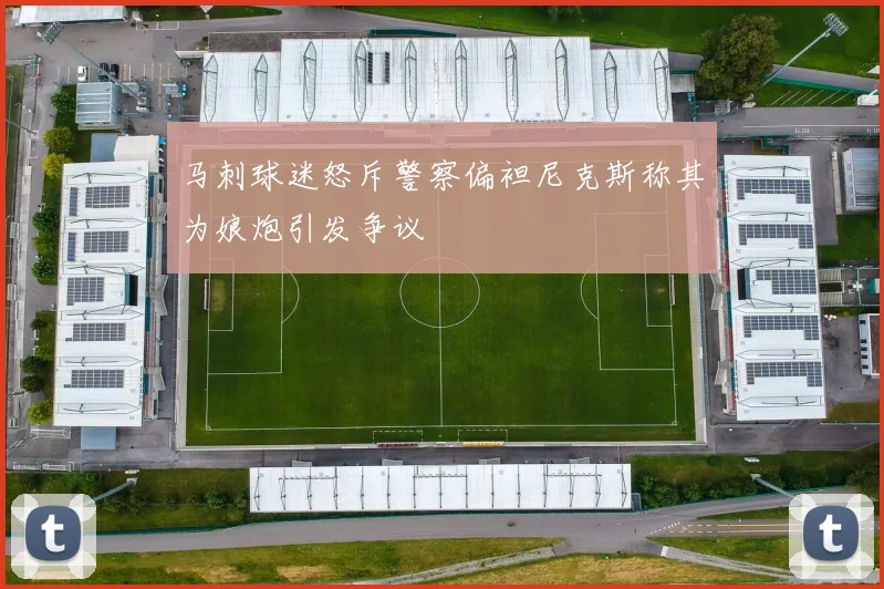 马刺球迷怒斥警察偏袒尼克斯称其为娘炮引发争议